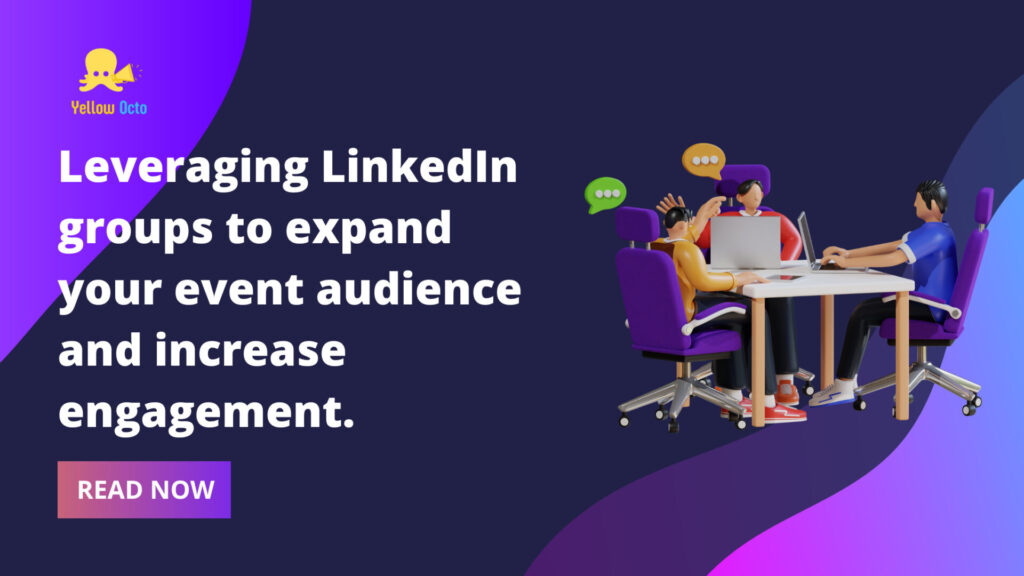 Leveraging LinkedIn Groups to Expand Your Event Audience & Increase Engagement.